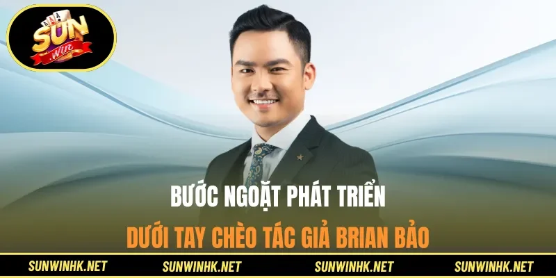 Bước ngoặt phát triển dưới tay chèo tác giả Brian Bảo