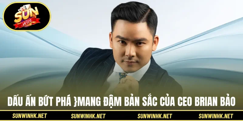 Dấu ấn bứt phá mang đậm bản sắc của CEO Brian Bảo