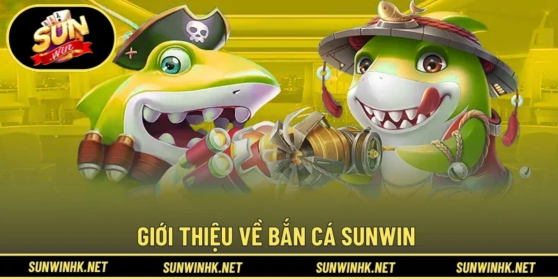 Tổng quan chung về bắn cá Sunwin