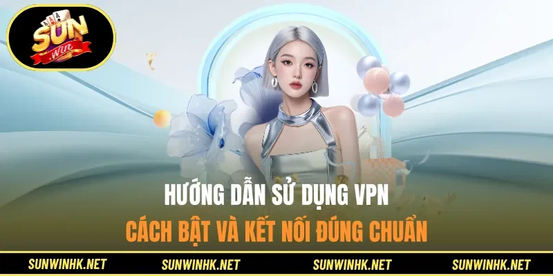 Hướng dẫn sử dụng VPN