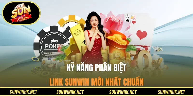 Kỹ năng phân biệt link Sunwin mới nhất chuẩn