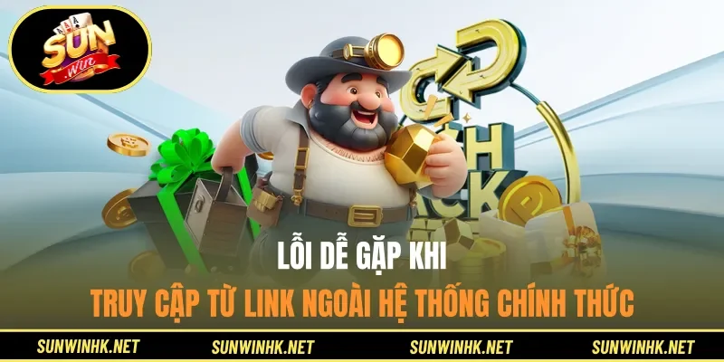 Lỗi dễ gặp khi truy cập từ link ngoài hệ thống chính thức