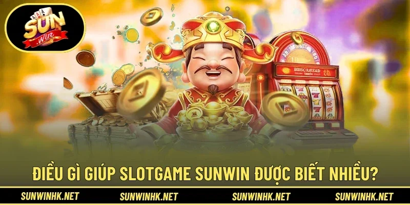 Lý do giúp Slotgame Sunwin nổi tiếng hàng đầu