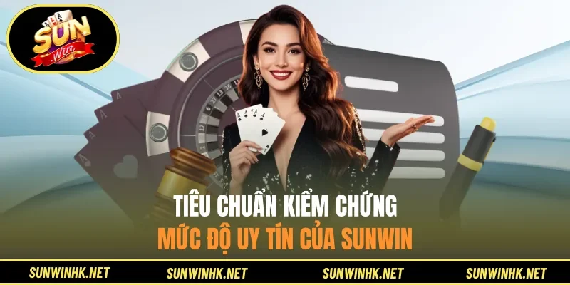 Tiêu chuẩn kiểm chứng mức độ uy tín của Sunwin