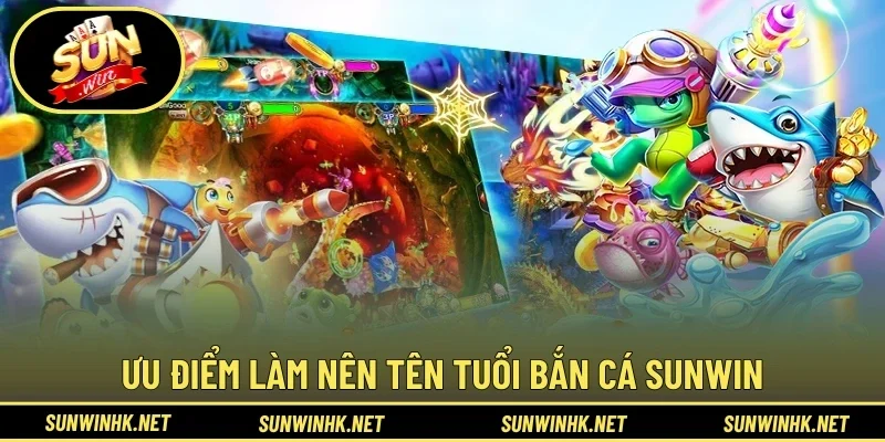 Lý do bắn cá Sunwin rất nổi tiếng hiện nay