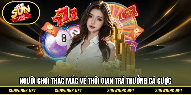 Người chơi thắc mắc về thời gian trả thưởng cá cược